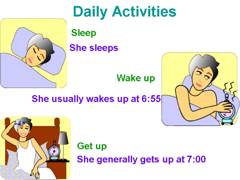 Daily Activities Sleep She sleeps Wake up She usually wakes up at 6:55 Get